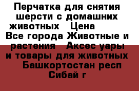 Перчатка для снятия шерсти с домашних животных › Цена ­ 100 - Все города Животные и растения » Аксесcуары и товары для животных   . Башкортостан респ.,Сибай г.